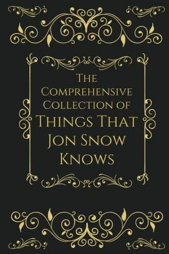The Comprehensive Collection of Things that Jon Snow Knows by S Tarly